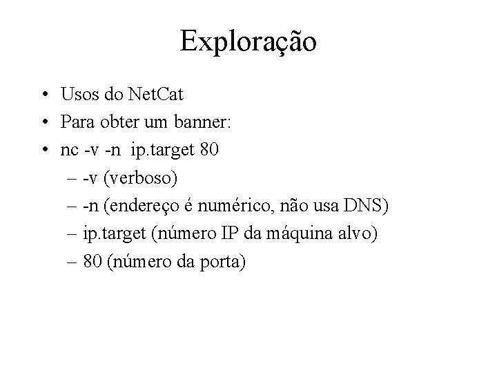 Exploração • Usos do Net. Cat • Para obter um banner: • nc -v