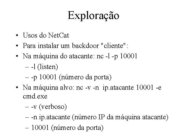 Exploração • Usos do Net. Cat • Para instalar um backdoor "cliente": • Na