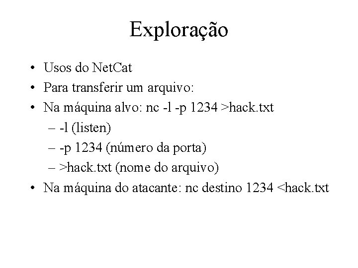 Exploração • Usos do Net. Cat • Para transferir um arquivo: • Na máquina