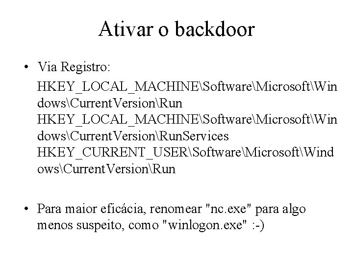 Ativar o backdoor • Via Registro: HKEY_LOCAL_MACHINESoftwareMicrosoftWin dowsCurrent. VersionRun. Services HKEY_CURRENT_USERSoftwareMicrosoftWind owsCurrent. VersionRun •