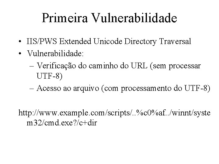 Primeira Vulnerabilidade • IIS/PWS Extended Unicode Directory Traversal • Vulnerabilidade: – Verificação do caminho