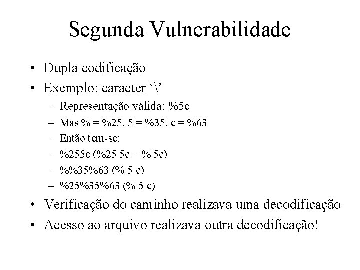 Segunda Vulnerabilidade • Dupla codificação • Exemplo: caracter ‘’ – Representação válida: %5 c