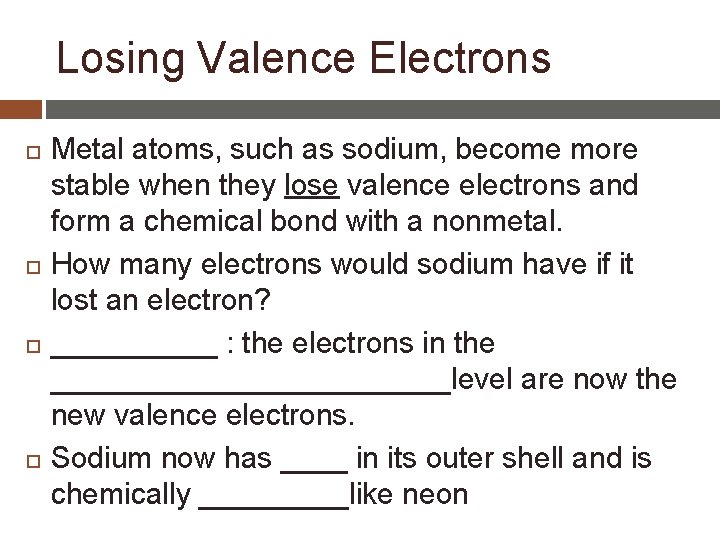 Losing Valence Electrons Metal atoms, such as sodium, become more stable when they lose
