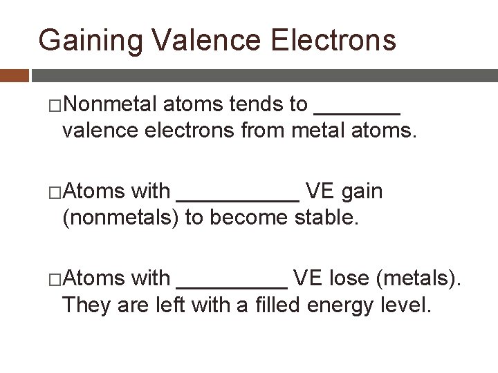Gaining Valence Electrons �Nonmetal atoms tends to _______ valence electrons from metal atoms. �Atoms
