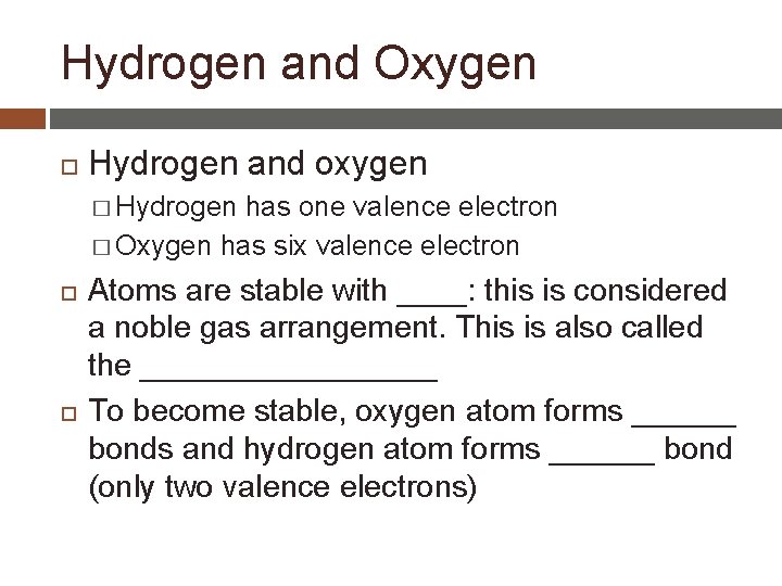 Hydrogen and Oxygen Hydrogen and oxygen � Hydrogen has one valence electron � Oxygen