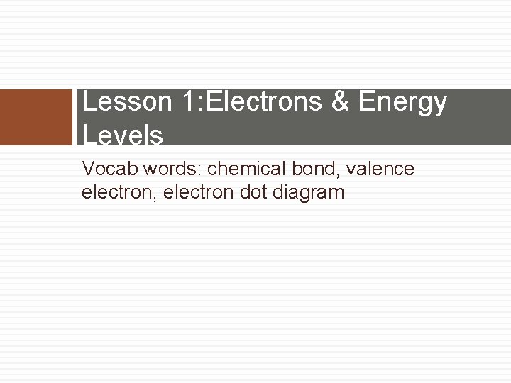 Lesson 1: Electrons & Energy Levels Vocab words: chemical bond, valence electron, electron dot
