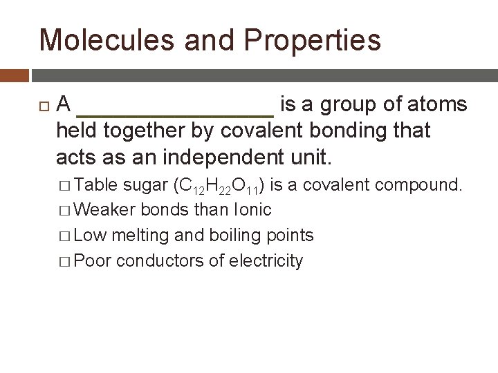 Molecules and Properties A is a group of atoms held together by covalent bonding