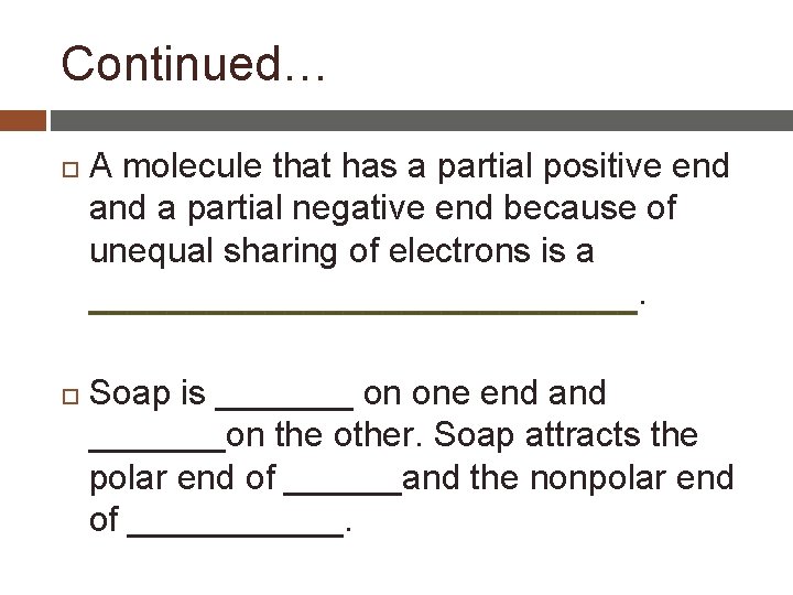 Continued… A molecule that has a partial positive end a partial negative end because