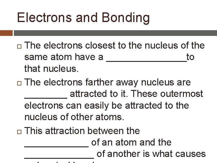 Electrons and Bonding The electrons closest to the nucleus of the same atom have