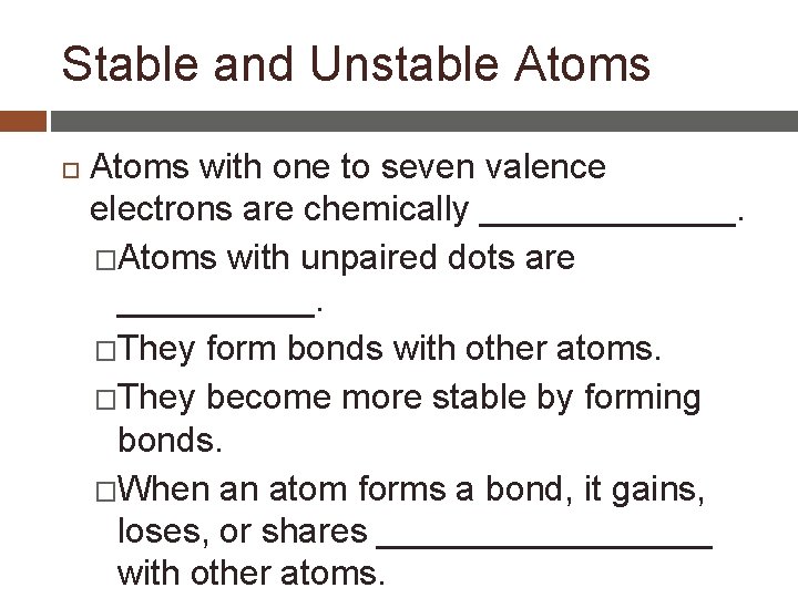 Stable and Unstable Atoms with one to seven valence electrons are chemically _______. �Atoms