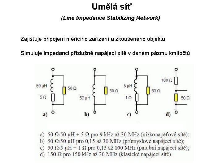 Umělá síť (Line Impedance Stabilizing Network) Zajišťuje připojení měřicího zařízení a zkoušeného objektu Simuluje