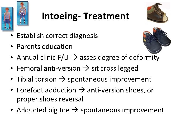 Intoeing- Treatment Establish correct diagnosis Parents education Annual clinic F/U asses degree of deformity