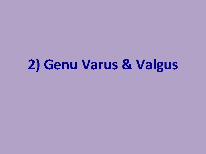 2) Genu Varus & Valgus 