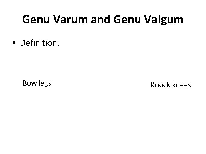 Genu Varum and Genu Valgum • Definition: Bow legs Knock knees 