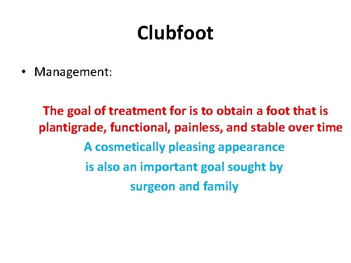 Clubfoot • Management: The goal of treatment for is to obtain a foot that