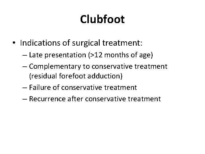 Clubfoot • Indications of surgical treatment: – Late presentation (>12 months of age) –