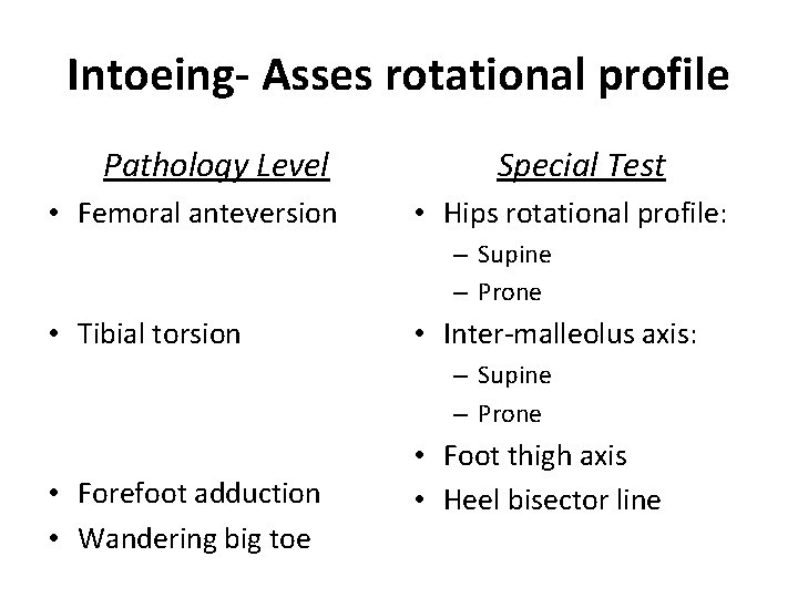 Intoeing- Asses rotational profile Pathology Level • Femoral anteversion Special Test • Hips rotational