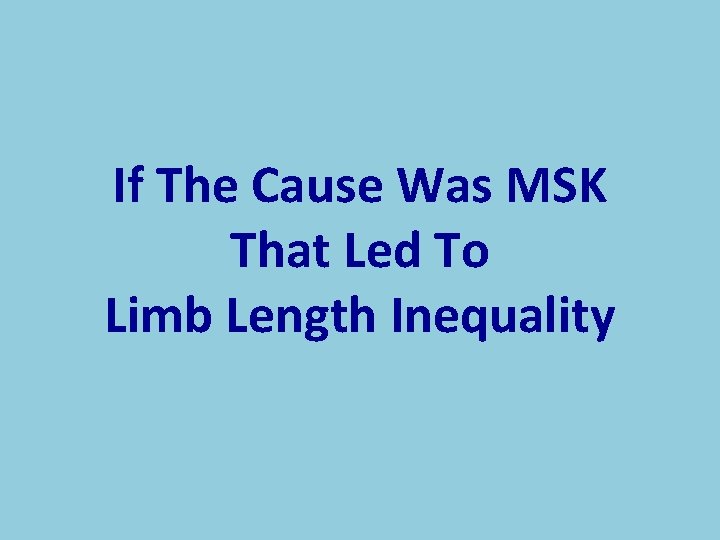 If The Cause Was MSK That Led To Limb Length Inequality 