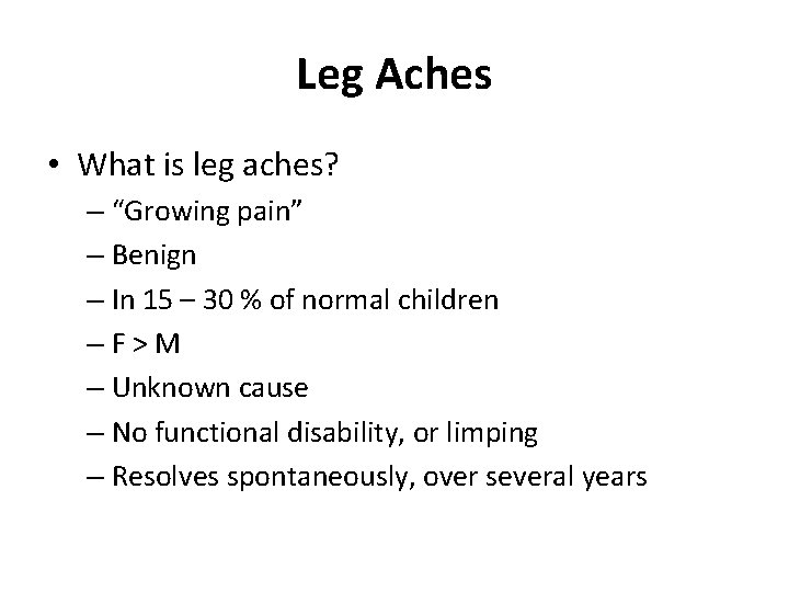 Leg Aches • What is leg aches? – “Growing pain” – Benign – In