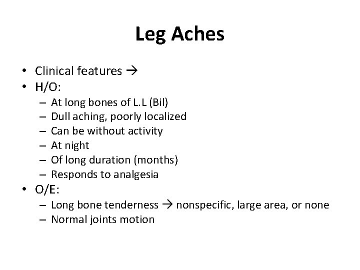 Leg Aches • Clinical features diagnosis by exclusion • H/O: – – – At