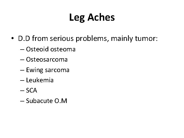 Leg Aches • D. D from serious problems, mainly tumor: – Osteoid osteoma –