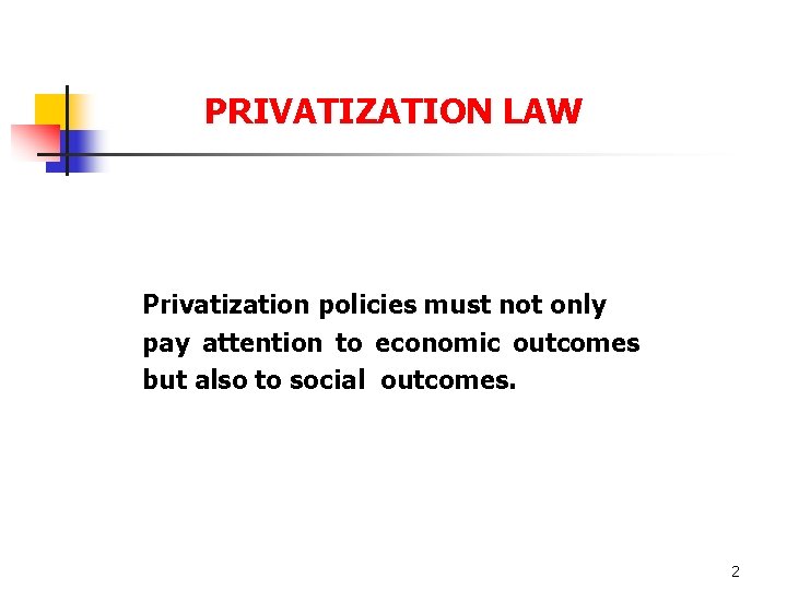 PRIVATIZATION LAW Privatization policies must not only pay attention to economic outcomes but also