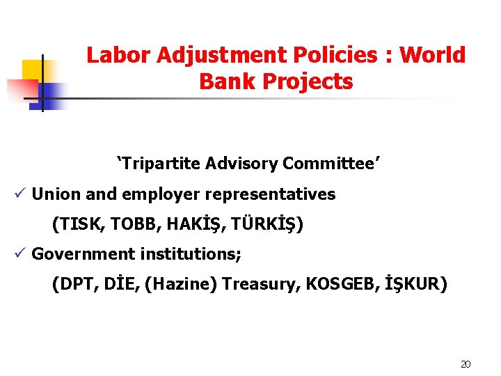 Labor Adjustment Policies : World Bank Projects ‘Tripartite Advisory Committee’ ü Union and employer