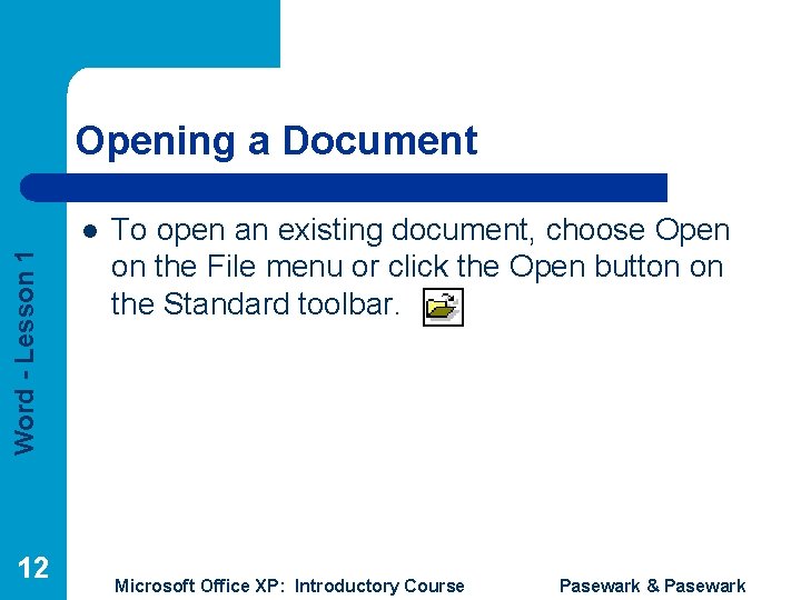 Opening a Document Word - Lesson 1 l 12 To open an existing document,