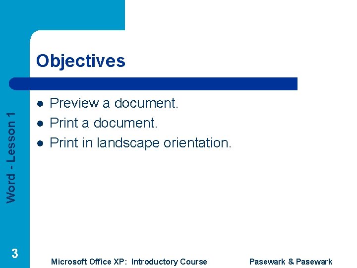 Objectives Word - Lesson 1 l 3 l l Preview a document. Print in