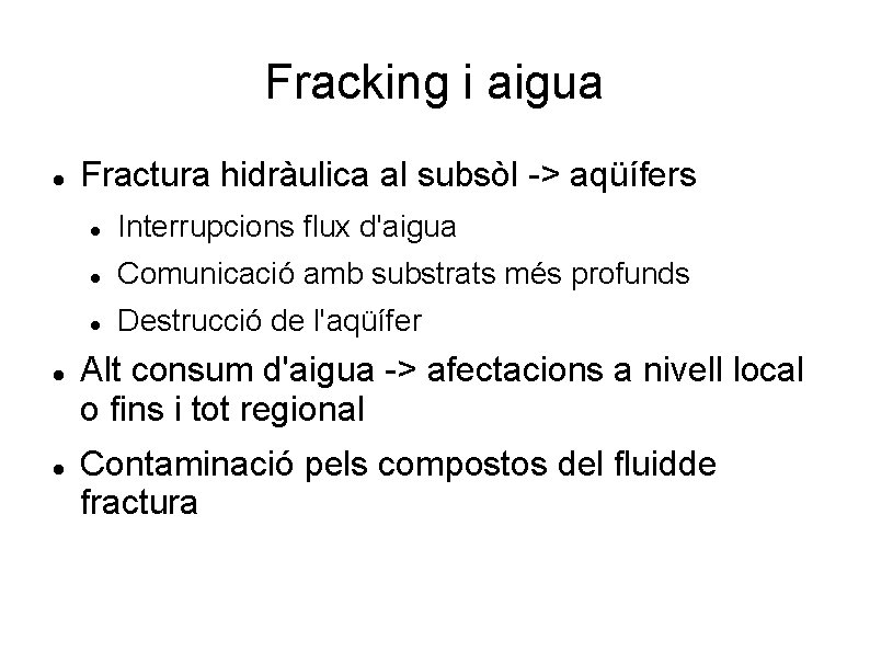 Fracking i aigua Fractura hidràulica al subsòl -> aqüífers Interrupcions flux d'aigua Comunicació amb