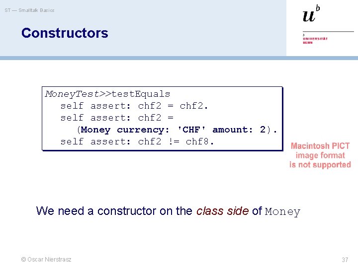 ST — Smalltalk Basics Constructors Money. Test>>test. Equals self assert: chf 2 = chf ST — Smalltalk Basics Constructors Money. Test>>test. Equals self assert: chf 2 = chf