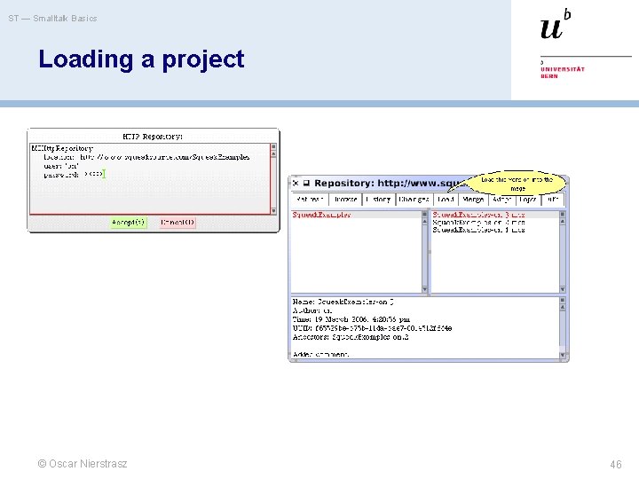 ST — Smalltalk Basics Loading a project © Oscar Nierstrasz 46 ST — Smalltalk Basics Loading a project © Oscar Nierstrasz 46