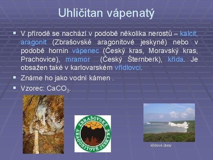 Uhličitan vápenatý § V přírodě se nachází v podobě několika nerostů – kalcit, aragonit