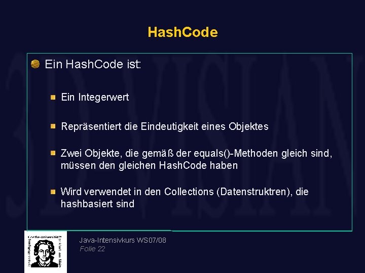Hash. Code Ein Hash. Code ist: Ein Integerwert Repräsentiert die Eindeutigkeit eines Objektes Zwei