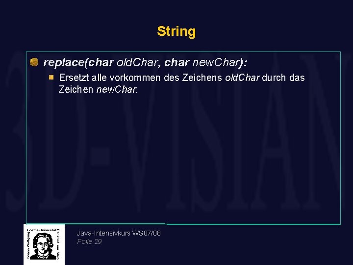 String replace(char old. Char, char new. Char): Ersetzt alle vorkommen des Zeichens old. Char
