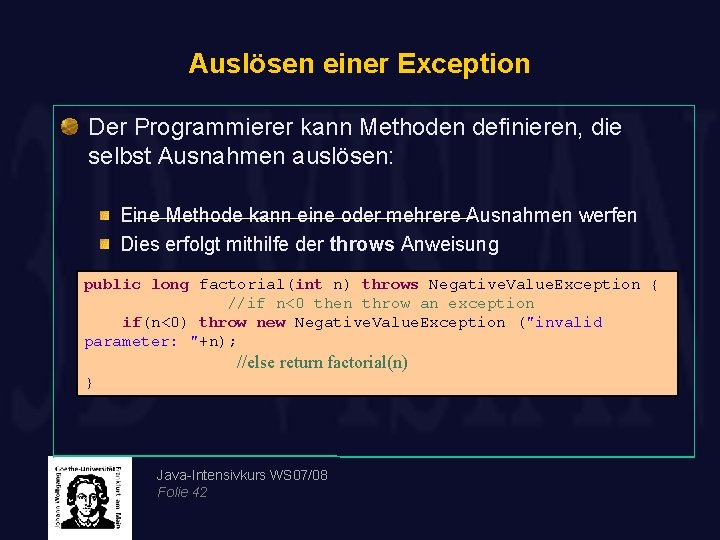 Auslösen einer Exception Der Programmierer kann Methoden definieren, die selbst Ausnahmen auslösen: Eine Methode