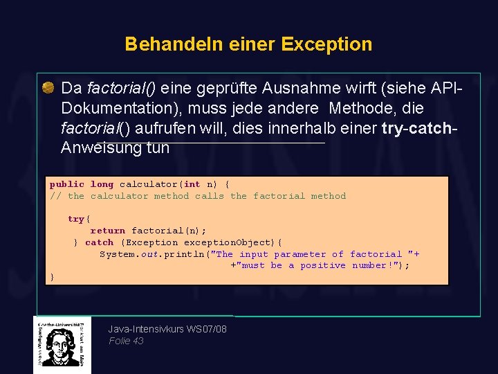 Behandeln einer Exception Da factorial() eine geprüfte Ausnahme wirft (siehe APIDokumentation), muss jede andere
