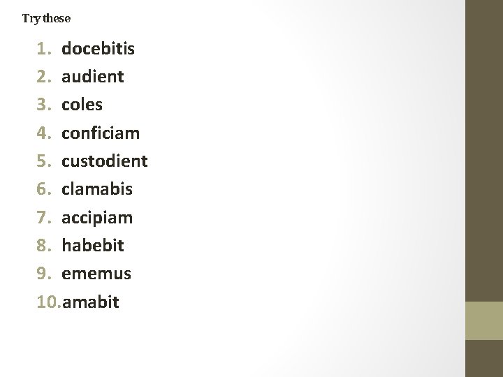 Try these 1. docebitis 2. audient 3. coles 4. conficiam 5. custodient 6. clamabis