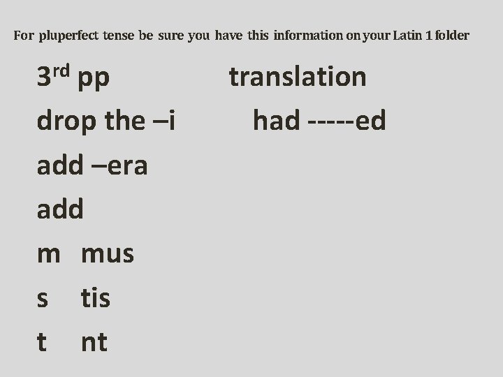 For pluperfect tense be sure you have this information on your Latin 1 folder