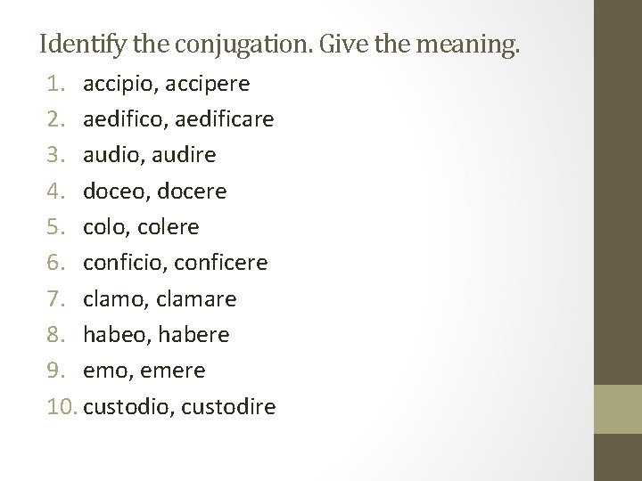 Identify the conjugation. Give the meaning. 1. accipio, accipere 2. aedifico, aedificare 3. audio,