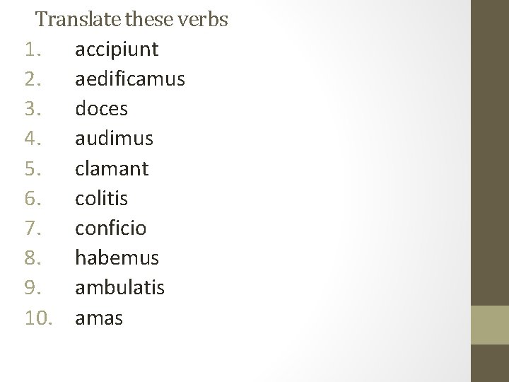 Translate these verbs 1. accipiunt 2. aedificamus 3. doces 4. audimus 5. clamant 6.
