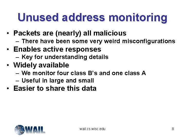 Unused address monitoring • Packets are (nearly) all malicious – There have been some