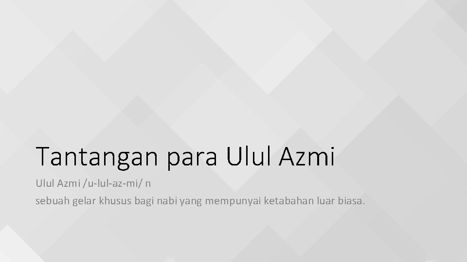 Tantangan para Ulul Azmi /u-lul-az-mi/ n sebuah gelar khusus bagi nabi yang mempunyai ketabahan