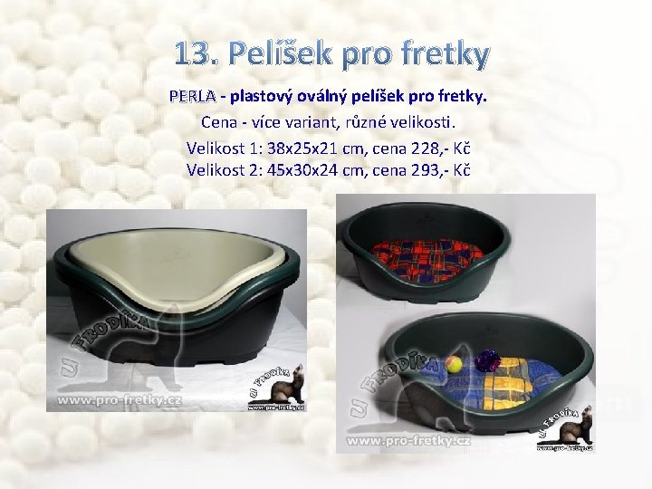 13. Pelíšek pro fretky PERLA - plastový oválný pelíšek pro fretky. Cena - více