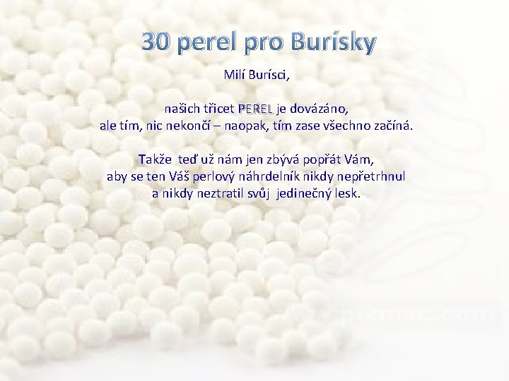 30 perel pro Burísky Milí Burísci, našich třicet PEREL je dovázáno, ale tím, nic