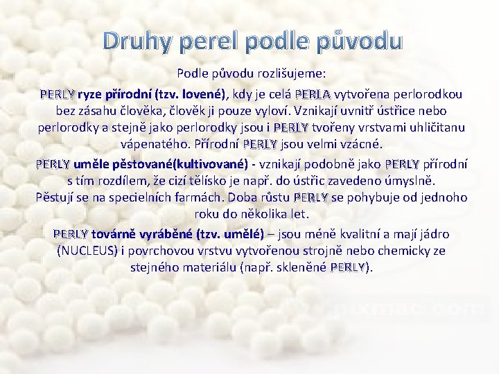 Druhy perel podle původu Podle původu rozlišujeme: PERLY ryze přírodní (tzv. lovené), kdy je