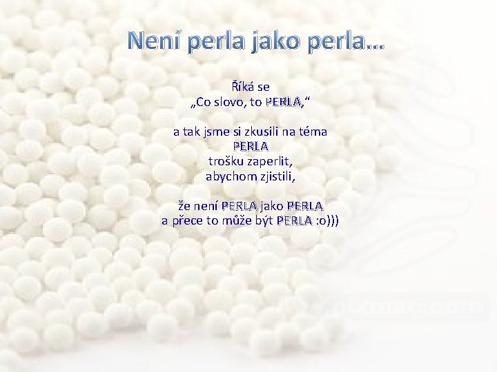 Není perla jako perla… Říká se „Co slovo, to PERLA, “ PERLA a tak