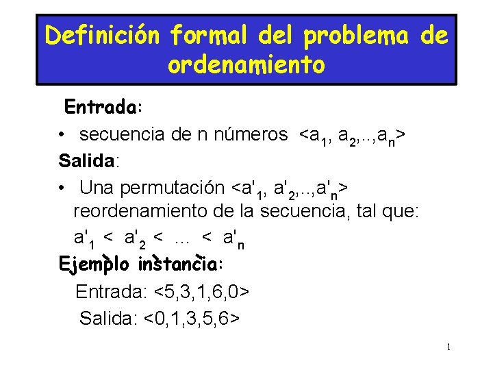 Definición formal del problema de ordenamiento Entrada: • secuencia de n números <a 1,