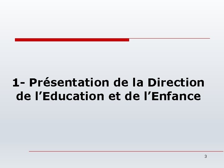 1 - Présentation de la Direction de l’Education et de l’Enfance 3 