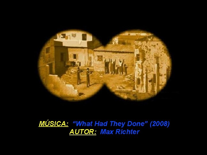 MÚSICA: “What Had They Done” (2008) AUTOR: Max Richter 